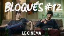 Bloqués #12 - Le cinéma