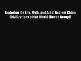 Exploring the Life Myth and Art of Ancient China (Civilizations of the World (Rosen Group))