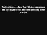 The New Business Road Test: What entrepreneurs and executives should do before launching a