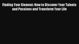 Finding Your Element: How to Discover Your Talents and Passions and Transform Your Life Livre