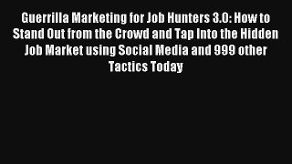 Guerrilla Marketing for Job Hunters 3.0: How to Stand Out from the Crowd and Tap Into the Hidden