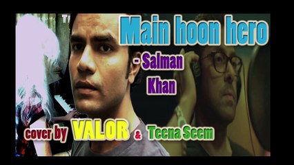 Mai hoon hero tera - Salman Khan English + Hindi Cover by VALOR & Teena Seem .