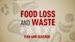 Food loss and waste facts – Fish and seafood