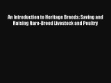 An Introduction to Heritage Breeds: Saving and Raising Rare-Breed Livestock and Poultry Read