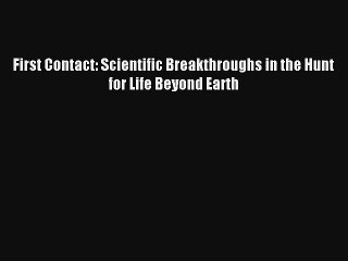 First Contact: Scientific Breakthroughs in the Hunt for Life Beyond Earth Read Download Free