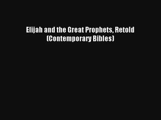 Elijah and the Great Prophets Retold (Contemporary Bibles) Read Download Free