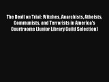 The Devil on Trial: Witches Anarchists Atheists Communists and Terrorists in America's Courtrooms