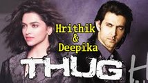 Thug | Hrithik Roshan And Deepika Padukone upcoming movies 2015 & 2016 2017