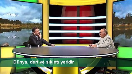DÜNYA, DERT VE SIKINTI YERİDİR