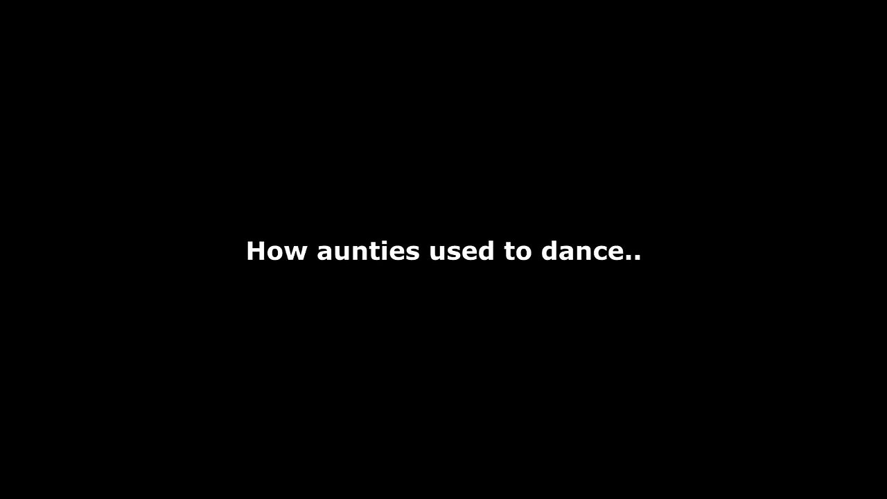 How aunties dance (Before vs. now)