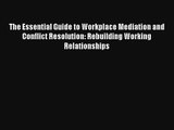 The Essential Guide to Workplace Mediation and Conflict Resolution: Rebuilding Working Relationships