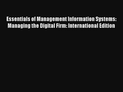 Essentials of Management Information Systems: Managing the Digital Firm: International Edition