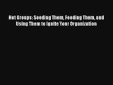 Hot Groups: Seeding Them Feeding Them and Using Them to Ignite Your Organization Livre Télécharger
