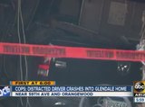 Distracted driver crashes into Glendale home