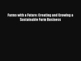 Farms with a Future: Creating and Growing a Sustainable Farm Business Read Download Free