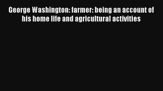 George Washington: farmer: being an account of his home life and agricultural activities Read
