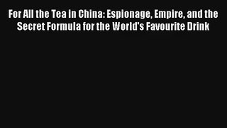 For All the Tea in China: Espionage Empire and the Secret Formula for the World's Favourite