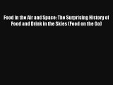 Food in the Air and Space: The Surprising History of Food and Drink in the Skies (Food on the