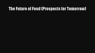The Future of Food (Prospects for Tomorrow) Read Download Free