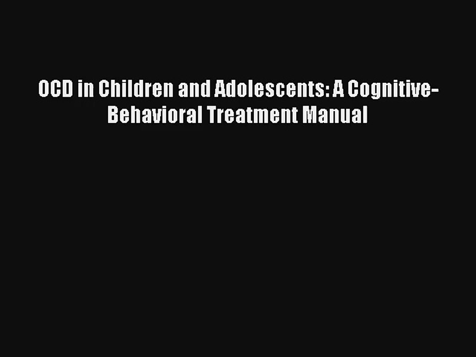 OCD in Children and Adolescents: A Cognitive-Behavioral Treatment Manual Read Download Free