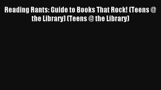 Read Reading Rants: Guide to Books That Rock! (Teens @ the Library) (Teens @ the Library) Book