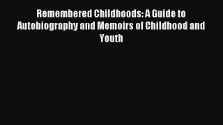 Read Remembered Childhoods: A Guide to Autobiography and Memoirs of Childhood and Youth Book