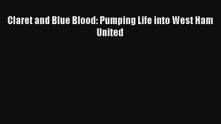 Claret and Blue Blood: Pumping Life into West Ham United Read Download Free