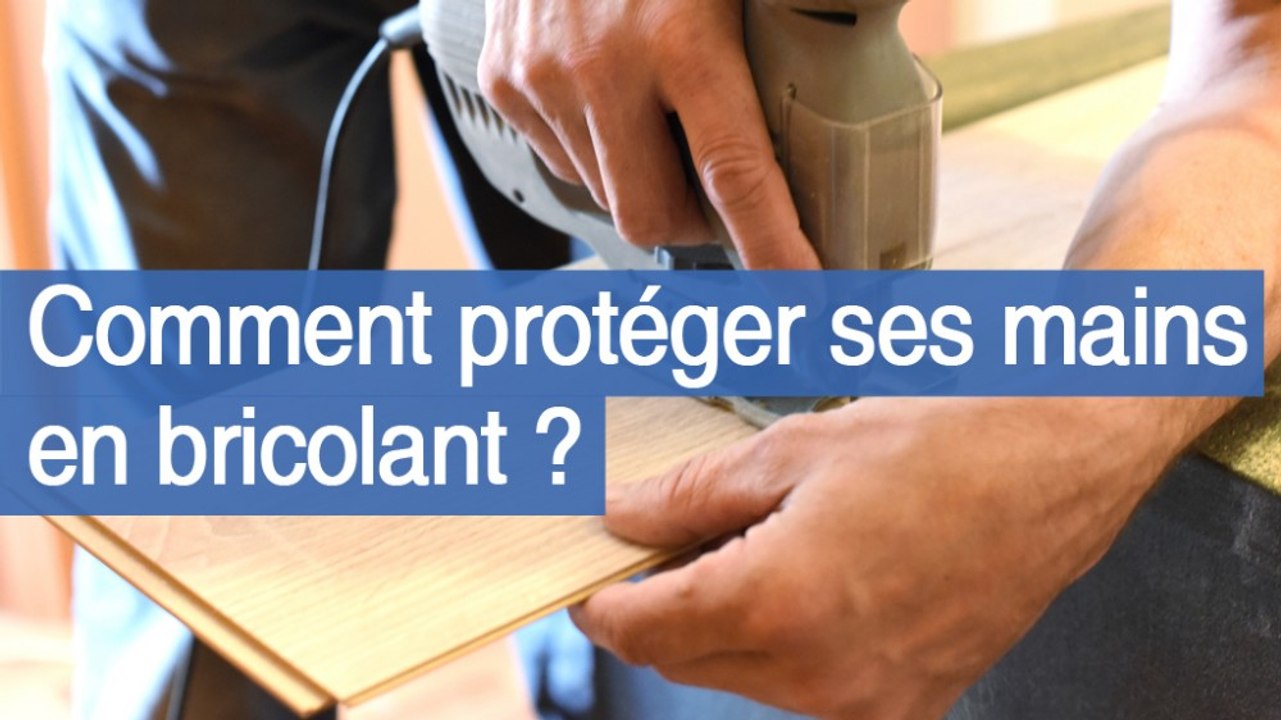 Comment protéger ses mains en bricolant ?
