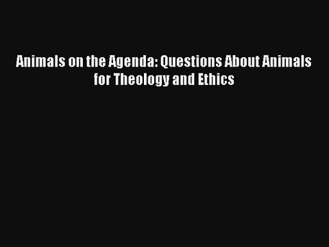 Animals on the Agenda: Questions About Animals for Theology and Ethics Livre Télécharger Gratuit
