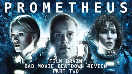 Bad Movie Beatdown: Prometheus (Part Two) (REVIEW)