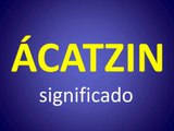 significado de los nombres - ACATZIN - significado del nombre su origen y mas