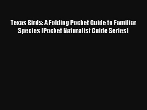 Texas Birds: A Folding Pocket Guide to Familiar Species (Pocket Naturalist Guide Series) Read
