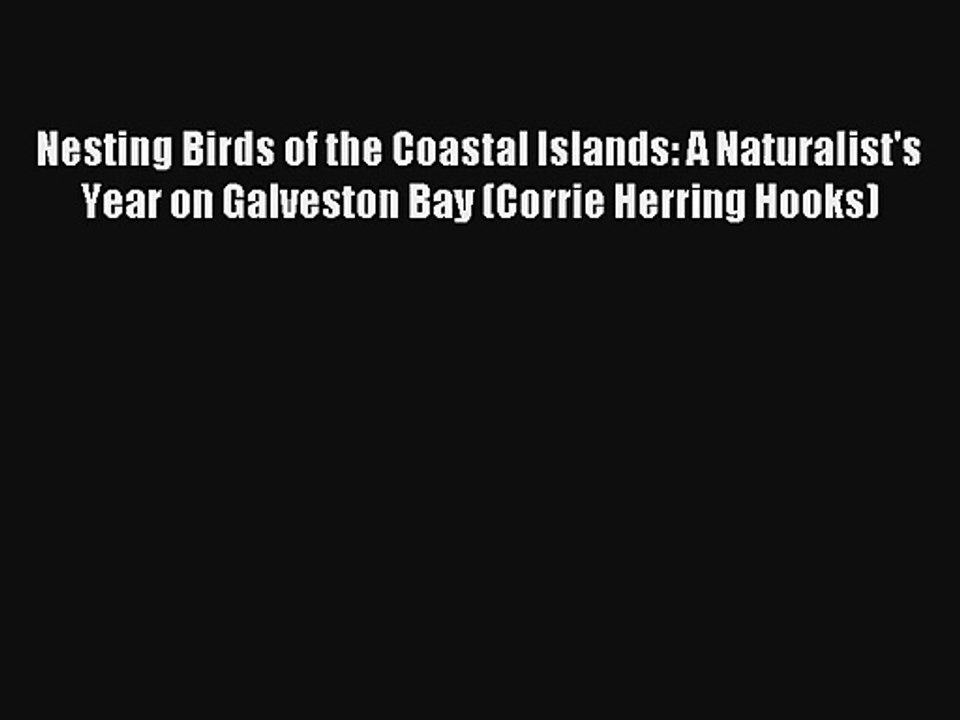 Nesting Birds of the Coastal Islands: A Naturalist's Year on Galveston Bay (Corrie Herring
