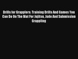 Drills for Grapplers: Training Drills And Games You Can Do On The Mat For Jujitsu Judo And