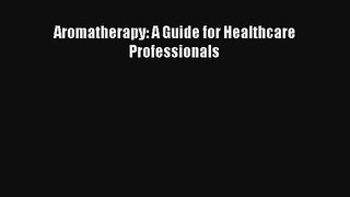 Read Aromatherapy: A Guide for Healthcare Professionals Ebook Free