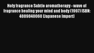 Read Holy fragrance Subtle aromatherapy - wave of fragrance healing your mind and body (1997)