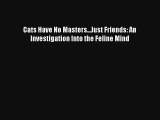 Cats Have No Masters...Just Friends: An Investigation Into the Feline Mind Read Download Free