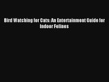 Bird Watching for Cats: An Entertainment Guide for Indoor Felines Read PDF Free