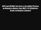 CATS and FELINES: Fun Facts & Incredible Pictures on Animals & Nature: Cats (AGE 7-12) (Children's