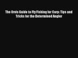 The Orvis Guide to Fly Fishing for Carp: Tips and Tricks for the Determined Angler Read Online
