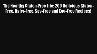 Read The Healthy Gluten-Free Life: 200 Delicious Gluten-Free Dairy-Free Soy-Free and Egg-Free