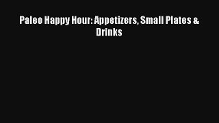 Read Paleo Happy Hour: Appetizers Small Plates & Drinks Ebook Free