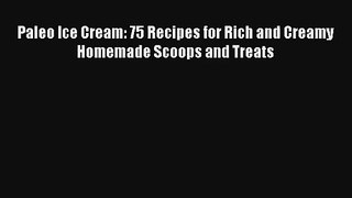 Read Paleo Ice Cream: 75 Recipes for Rich and Creamy Homemade Scoops and Treats Ebook Free