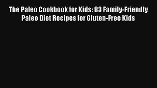 Read The Paleo Cookbook for Kids: 83 Family-Friendly Paleo Diet Recipes for Gluten-Free Kids
