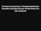 Read The Paleo Kid Lunch Box: 27 Kid-Approved Recipes That Make Lunchtime A Breeze (Primal