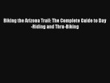 Biking the Arizona Trail: The Complete Guide to Day-Riding and Thru-Biking Read PDF Free