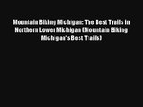 Mountain Biking Michigan: The Best Trails in Northern Lower Michigan (Mountain Biking Michigan's