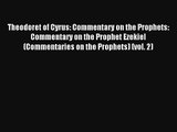 Read Theodoret of Cyrus: Commentary on the Prophets: Commentary on the Prophet Ezekiel (Commentaries