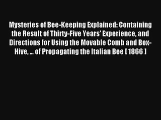 Mysteries of Bee-Keeping Explained: Containing the Result of Thirty-Five Years' Experience