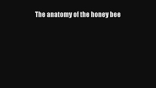 The anatomy of the honey bee Read Download Free